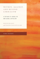 Within, Against, and Beyond Liberalism: A Critique of Liberal IPE and Global Capitalism 1538155168 Book Cover