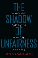 The Shadow of Unfairness: A Plebeian Theory of Liberal Democracy 0190944609 Book Cover