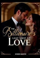 The Billionaire’s Last Shot at Love: Fate always finds a way back—whether we want it to or not B0DXCDLJZH Book Cover