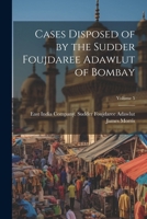 Cases Disposed of by the Sudder Foujdaree Adawlut of Bombay, Volume 5 1022739794 Book Cover
