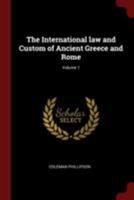 The International law and Custom of Ancient Greece and Rome; Volume 1 1016518714 Book Cover