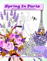 Spring in Paris coloring book for adults relaxation: Coloring books for adults flowers, Spring coloring books 6503072147 Book Cover