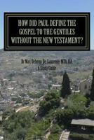 How Did Paul Define the Gospel to the Gentiles With-Out the New Testament?: Understanding Sha'ul the Rabbi 1533078920 Book Cover