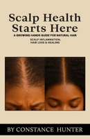 Scalp Health Starts Here : From Root to Tip: a Growing Hands Guide for Natural Hair 196813400X Book Cover