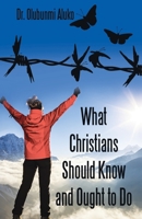 What Christians Should Know and Ought to Do 1973673126 Book Cover