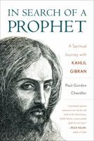 In Search of a Prophet: A Spiritual Journey with Kahlil Gibran 1538175428 Book Cover