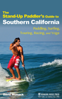 The Stand-Up Paddler's Guide to Southern California: Paddling, Surfing, Touring, Racing, and Yoga 0897324811 Book Cover