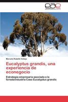 Eucalyptus grandis, una experiencia de econegocio: Estrategia empresaria asociada a la forestoindustria Caso Eucalyptus grandis 3659018635 Book Cover