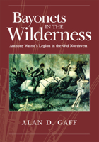 Bayonets in the Wilderness: Anthony Wayne's Legion in the Old Northwest (Campaigns and Commanders, 4) 0806139307 Book Cover