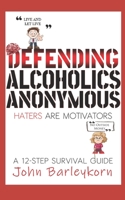 Defending Alcoholics Anonymous: Haters are Motivators 1095567551 Book Cover