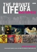 The Private Life of a Masterpiece: Uncovering the Forgotten Secrets and Hidden Life Histories of Iconic Works of Art 0520233786 Book Cover