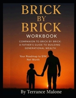 Brick by Brick; The Workbook: Companion Guide to "Brick by Brick, A Father's Guide to Building Generational Wealth" B0H3KLV2G6 Book Cover
