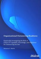 Organizational Outsourcing Readiness. Empirically Investigating the Role of Client's IT Capability, Knowledge, and Alignment for Outsourcing Success 3838200292 Book Cover