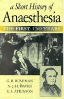 A Short History of Anaesthesia: the First 150 Years 0750630663 Book Cover