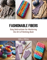 Fashionable Fibers: Easy Instructions for Mastering the Art of Knitting Book B0CQVZ6H39 Book Cover