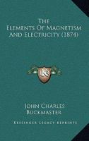 The Elements Of Magnetism And Electricity 1165095270 Book Cover