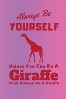 Always Be Yourself Unless You Can Be A Giraffe Then Always Be A Giraffe: Animal Kingdom Giraffe: (6x9 Journal): College Ruled Lined Writing Notebook, 99 Pages 1676272313 Book Cover