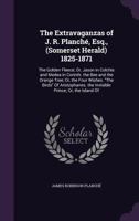 The Extravaganzas of J. R. Planché, Esq., (Somerset Herald) 1825-1871: The Golden Fleece; Or, Jason in Colchis and Medea in Corinth. the Bee and the ... the Invisible Prince; Or, the Island Of 1017596352 Book Cover