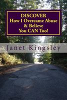 Discover How I Overcame Abuse & Believe You Can Too!: A Survivor's Journey 1477516107 Book Cover