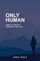 Only Human: Simple Steps to Reshape Your Life 1922828750 Book Cover