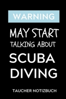 WARNING MAY START TALKING ABOUT SCUBA DIVING TAUCHER NOTIZBUCH: A4 Notizbuch 52 WOCHEN KALENDER Geschenkidee für Taucher | schönes Geschenk für Geräte ... | Tauchen | Taucherlogbuch (German Edition) 1713213168 Book Cover