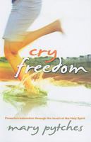 Cry Freedom!: Powerful Restoration Through the Touch of the Holy Spirit 1905991177 Book Cover