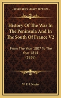 History Of The War In The Peninsula And In The South Of France V2: From The Year 1807 To The Year 1814 1164078607 Book Cover