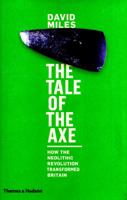 The Tale of the Axe: How the Neolithic Revolution Transformed Britain 0500051860 Book Cover