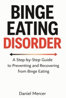 Binge Eating Disorder: A Step-by-Step Guide to Preventing and Recovering from Binge Eating 1807651592 Book Cover