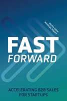 Fast Forward: Accelerating B2B Sales for Startups 3982298105 Book Cover