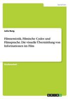Filmsemiotik, Filmische Codes Und Filmsprache. Die Visuelle Ubermittlung Von Informationen Im Film 364026505X Book Cover