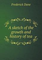 A Sketch of the Growth and History of Tea 551886020X Book Cover