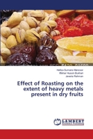 Effect of Roasting on the extent of heavy metals present in dry fruits 3659531251 Book Cover