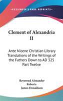 Clement of Alexandria II: Ante Nicene Christian Library Translations of the Writings of the Fathers Down to AD 325 V12 1162645296 Book Cover