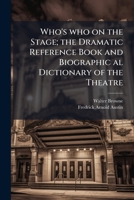 Who's who on the stage; the dramatic reference book and biographic al dictionary of the theatre 1149962658 Book Cover