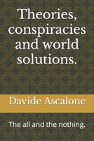 Theories, conspiracies and world solutions.: The all and the nothing. B09S5Z8K53 Book Cover