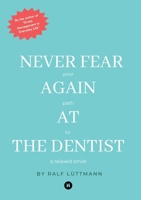 Never fear again at the dentist: Your path to a relaxed smile 3384628411 Book Cover