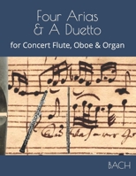 Four Arias & A Duetto: for Concert Flute, Oboe & Organ B09DMLW92L Book Cover