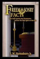 Freemasonry Facts: One Mans Journey Into Freemasonry and How the Holy Spirit Set Him Free 1546715363 Book Cover