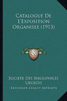 Catalogue De L'Exposition Organisee (1913) 1160823340 Book Cover