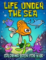 Life Under The Sea Coloring Book For Kids: Under The Sea Fun Coloring book For Kids, Toddlers & Preschoolers. (Fish, Dolphins, Turtles, Sharks, Octopu 1692149792 Book Cover