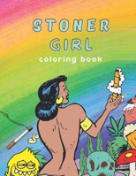 Stoner Girl Coloring Book: Psychedelic Adult Coloring Book, Funny Coloring Book for Marijuana Smokers and Weed Lovers, Stress Relieving Funny Designs for Women and Men, High Quality Images to Color an B08YQMBZD3 Book Cover