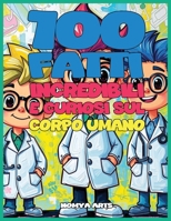 100 FATTI INCREDIBILI E CURIOSI SUL CORPO UMANO: RACCOLTA DELLE COSE SORPRENDENTI SUL CORPO UMANO CHE TI LASCERANNO A BOCCA APERTA (Italian Edition) B0DY67KVNN Book Cover