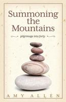 Summoning the Mountains: Pilgrimage Into Forty 1936214830 Book Cover