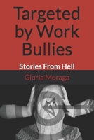 Targeted by Work Bullies: Stories From Hell 1708304304 Book Cover