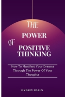 The Power of Positive Thinking: How To Manifest Your Dreams Through The Power Of Your Thoughts B0CVS71GMC Book Cover