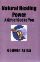 Natural Healing Power: A Gift of God to You 1419608134 Book Cover