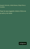 Pasar la raya: juguete cómico-lírico en un acto y en verso (Spanish Edition) 3563938814 Book Cover