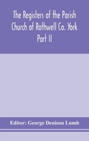 The Registers of the Parish Church of Rothwell Co. York Part II 1690-1763 Baptism and Burials 1690-1812 Marriages 9354153771 Book Cover