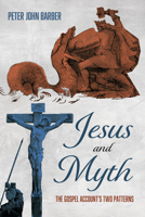 Jesus and Myth: The Gospel Account's Two Patterns 1725253941 Book Cover